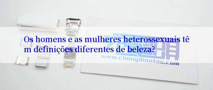 Os homens e as mulheres heterossexuais têm definições diferentes de beleza?