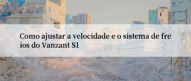 Como ajustar a velocidade e o sistema de freios do Vanzant S1