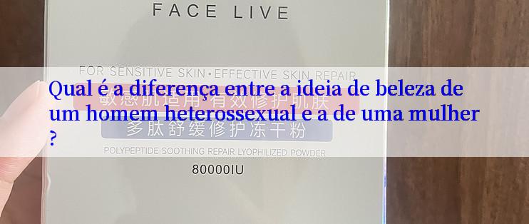 Qual é a diferença entre a ideia de beleza de um homem heterossexual e a de uma mulher?