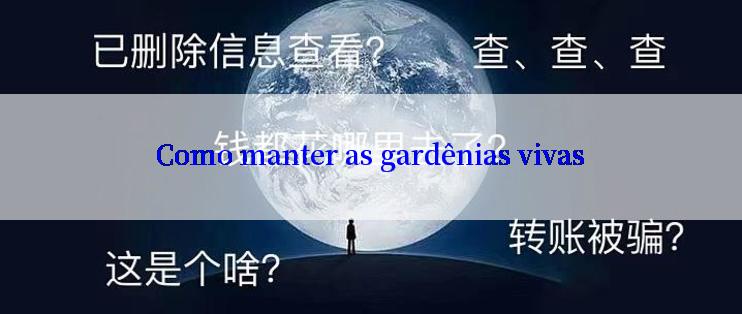 Como manter as gardênias vivas