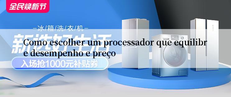 Como escolher um processador que equilibre desempenho e preço