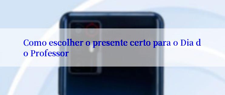 Como escolher o presente certo para o Dia do Professor