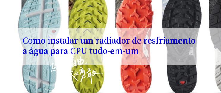 Como instalar um radiador de resfriamento a água para CPU tudo-em-um