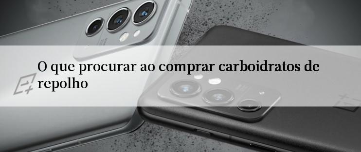 O que procurar ao comprar carboidratos de repolho