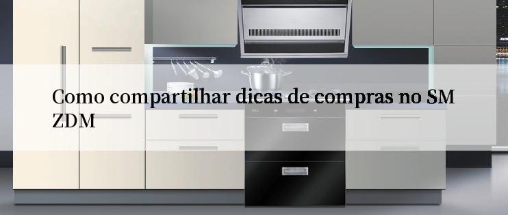 Como compartilhar dicas de compras no SMZDM