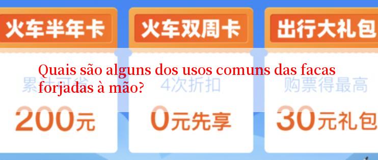 Quais são alguns dos usos comuns das facas forjadas à mão?