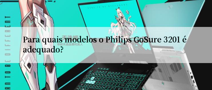 Para quais modelos o Philips GoSure 3201 é adequado?