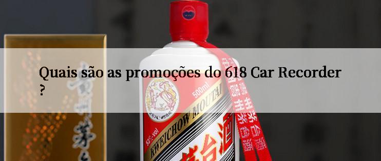 Quais são as promoções do 618 Car Recorder?