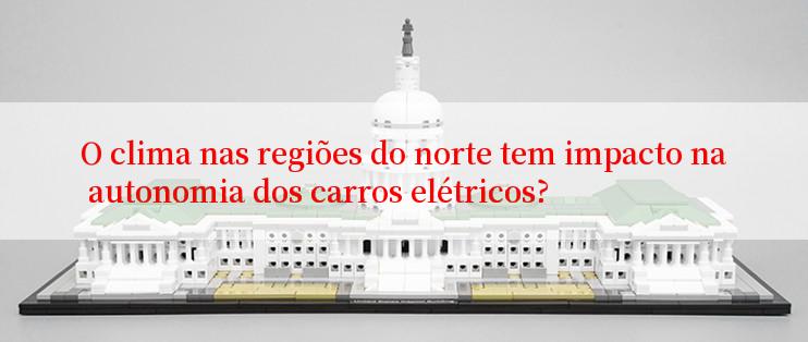 O clima nas regiões do norte tem impacto na autonomia dos carros elétricos?