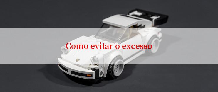 Como evitar o excesso