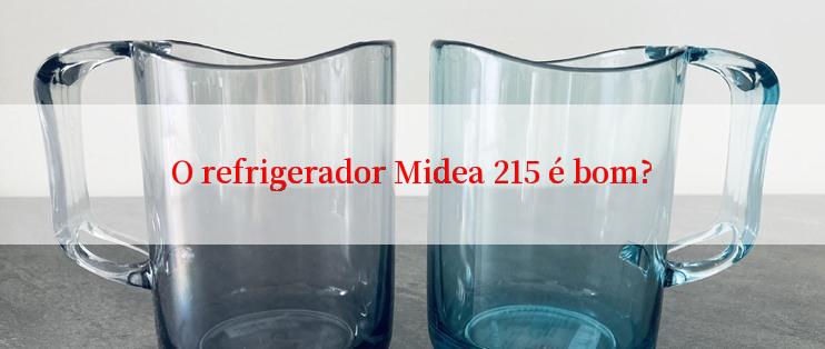 O refrigerador Midea 215 é bom?