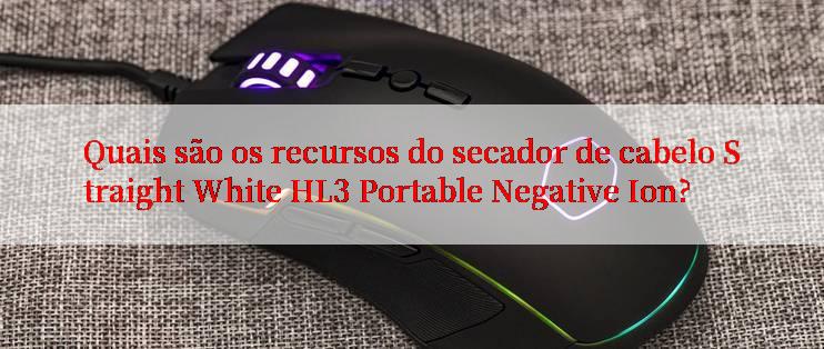 Quais são os recursos do secador de cabelo Straight White HL3 Portable Negative Ion?