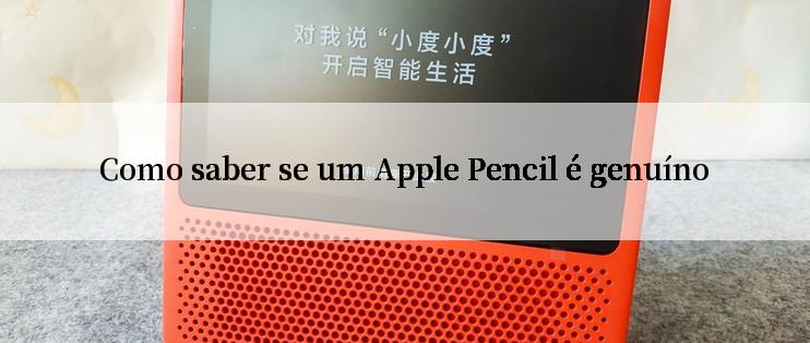 Como saber se um Apple Pencil é genuíno