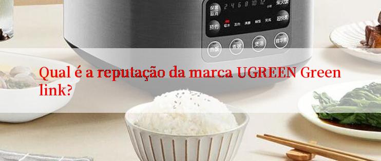 Qual é a reputação da marca UGREEN Greenlink?