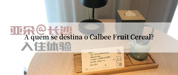 A quem se destina o Calbee Fruit Cereal?