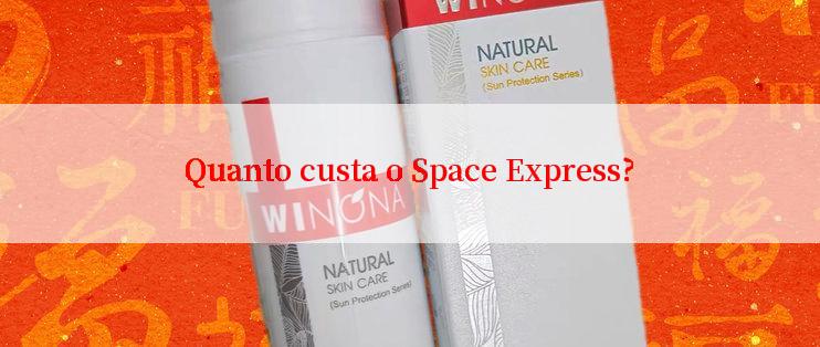 Quanto custa o Space Express?