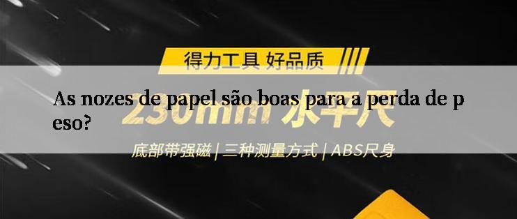 As nozes de papel são boas para a perda de peso?