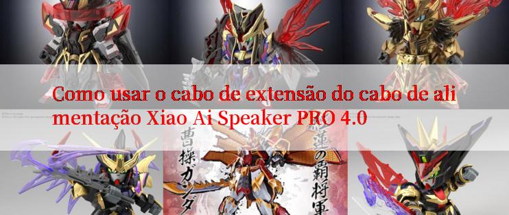 Como usar o cabo de extensão do cabo de alimentação Xiao Ai Speaker PRO 4.0