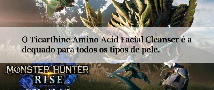 O Ticarthine Amino Acid Facial Cleanser é adequado para todos os tipos de pele.