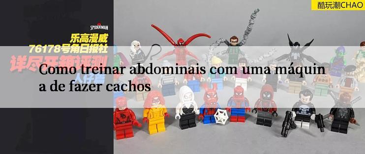 Como treinar abdominais com uma máquina de fazer cachos