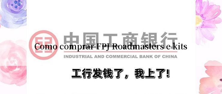 Como comprar FPJ Roadmasters e kits