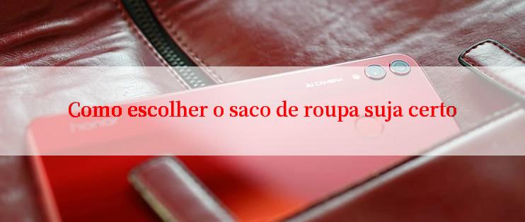 Como escolher o saco de roupa suja certo