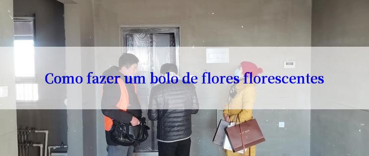 Como fazer um bolo de flores florescentes