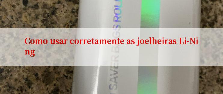 Como usar corretamente as joelheiras Li-Ning