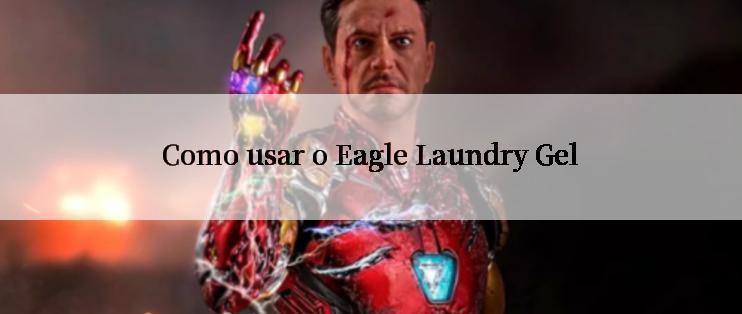 Como usar o Eagle Laundry Gel