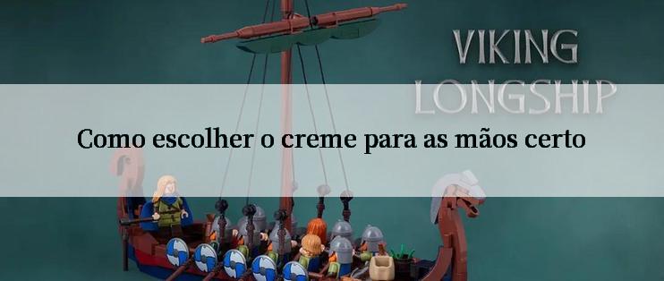 Como escolher o creme para as mãos certo