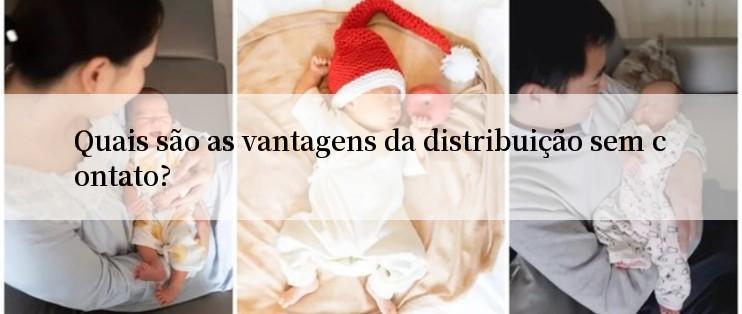 Quais são as vantagens da distribuição sem contato?