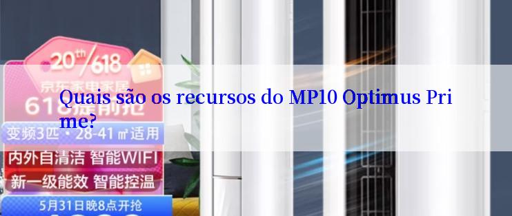 Quais são os recursos do MP10 Optimus Prime?