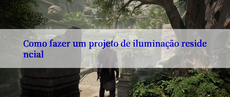 Como fazer um projeto de iluminação residencial