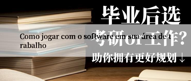 Como jogar com o software em sua área de trabalho