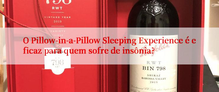 O Pillow-in-a-Pillow Sleeping Experience é eficaz para quem sofre de insônia?