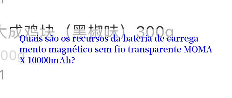 Quais são os recursos da bateria de carregamento magnético sem fio transparente MOMAX 10000mAh?