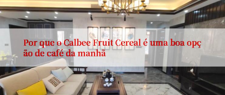 Por que o Calbee Fruit Cereal é uma boa opção de café da manhã