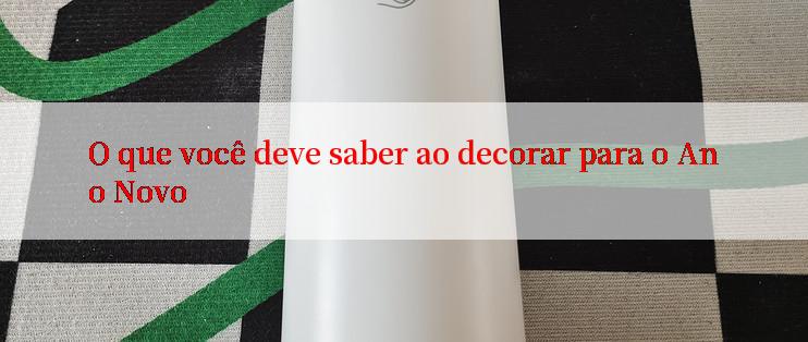 O que você deve saber ao decorar para o Ano Novo