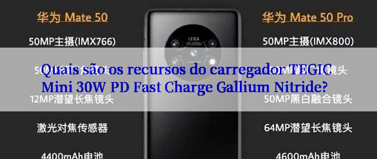 Quais são os recursos do carregador TEGIC Mini 30W PD Fast Charge Gallium Nitride?