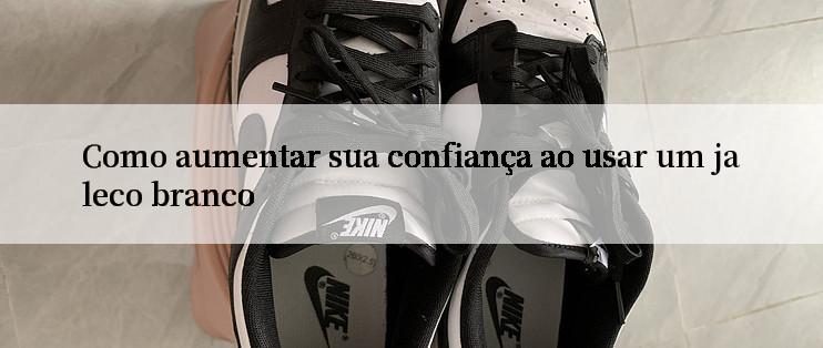 Como aumentar sua confiança ao usar um jaleco branco