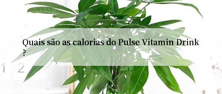 Quais são as calorias do Pulse Vitamin Drink?