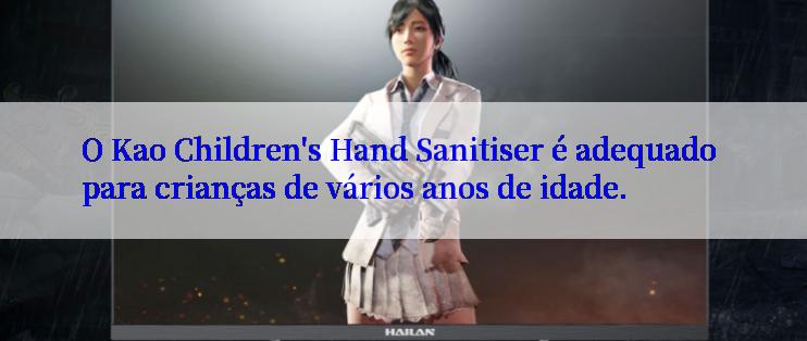 O Kao Children's Hand Sanitiser é adequado para crianças de vários anos de idade.