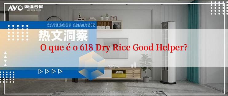 O que é o 618 Dry Rice Good Helper?