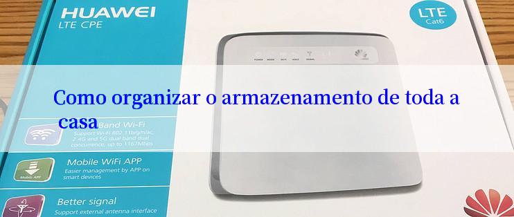 Como organizar o armazenamento de toda a casa