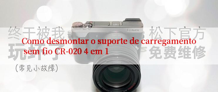 Como desmontar o suporte de carregamento sem fio CR-020 4 em 1