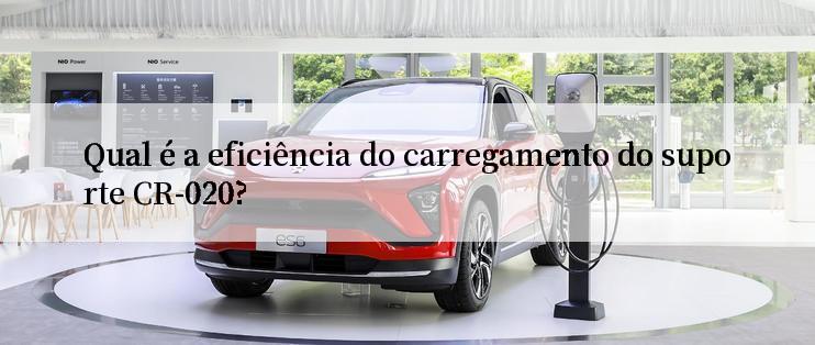 Qual é a eficiência do carregamento do suporte CR-020?