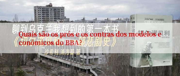 Quais são os prós e os contras dos modelos econômicos do BBA?