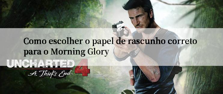 Como escolher o papel de rascunho correto para o Morning Glory