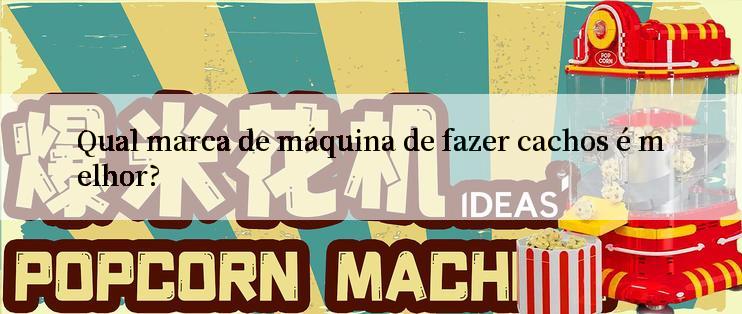 Qual marca de máquina de fazer cachos é melhor?