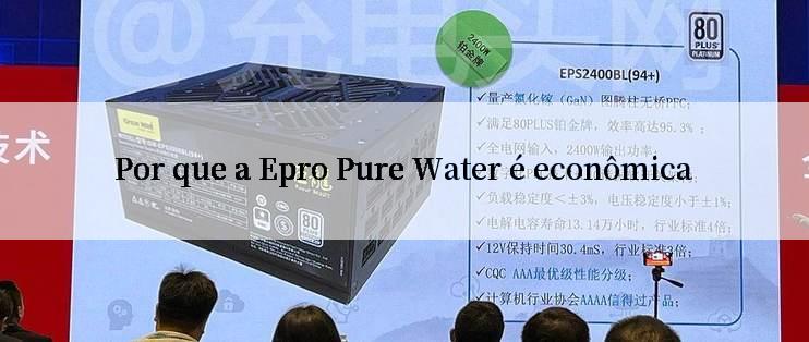 Por que a Epro Pure Water é econômica